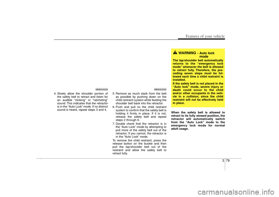 KIA Sedona 2009 2.G Owners Manual 379
Features of your vehicle
4. Slowly allow the shoulder portion ofthe safety belt to retract and listen for
an audible “clicking” or “ratcheting”
sound. This indicates that the retractor
is KIA Sedona 2009 2.G Owners Manual 379
Features of your vehicle
4. Slowly allow the shoulder portion ofthe safety belt to retract and listen for
an audible “clicking” or “ratcheting”
sound. This indicates that the retractor
is