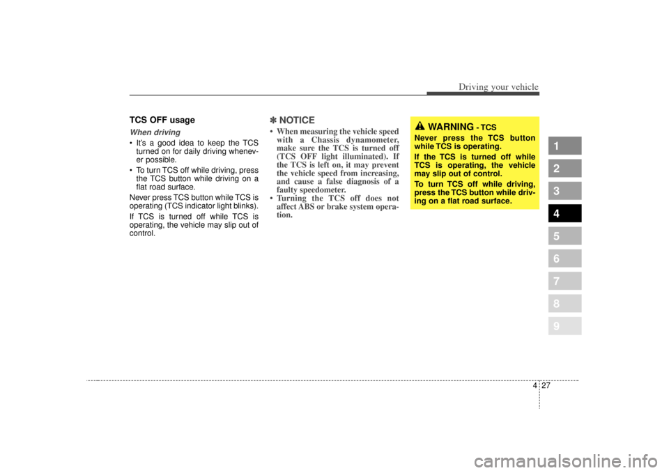 KIA Sephia 2009 2.G Owners Manual 427
1
2
3
4
5
6
7
8
9
Driving your vehicle
TCS OFF usageWhen driving It’s a good idea to keep the TCSturned on for daily driving whenev-
er possible.
 To turn TCS off while driving, press the TCS bu