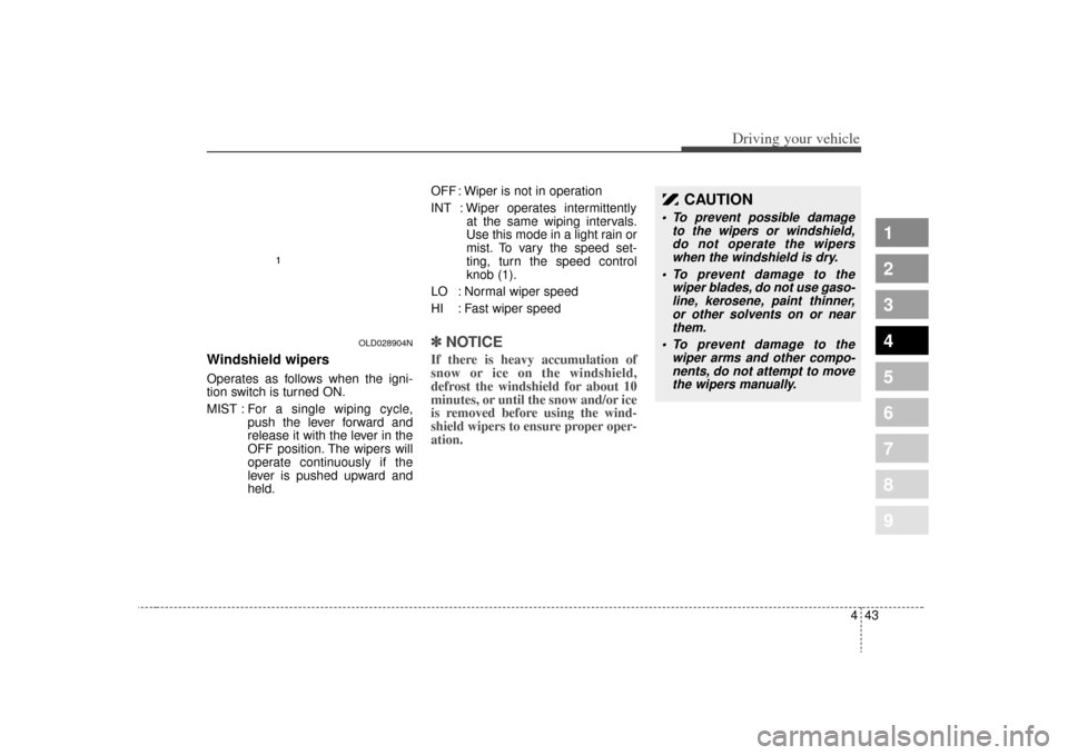 KIA Spectra 2009 2.G Owners Manual 443
1
2
3
4
5
6
7
8
9
Driving your vehicle
Windshield wipers Operates as follows when the igni-
tion switch is turned ON.
MIST : For a single wiping cycle,
push the lever forward and
release it with KIA Spectra 2009 2.G Owners Manual 443
1
2
3
4
5
6
7
8
9
Driving your vehicle
Windshield wipers Operates as follows when the igni-
tion switch is turned ON.
MIST : For a single wiping cycle,
push the lever forward and
release it with