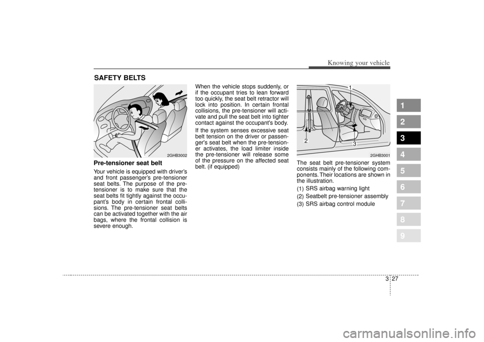 KIA Spectra 2009 2.G Owners Manual 327
1
2
3
4
5
6
7
8
9
Knowing your vehicle
Pre-tensioner seat beltYour vehicle is equipped with driver’s
and front passenger’s pre-tensioner
seat belts. The purpose of the pre-
tensioner is to mak KIA Spectra 2009 2.G Owners Manual 327
1
2
3
4
5
6
7
8
9
Knowing your vehicle
Pre-tensioner seat beltYour vehicle is equipped with driver’s
and front passenger’s pre-tensioner
seat belts. The purpose of the pre-
tensioner is to mak