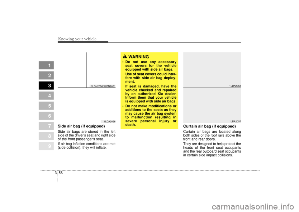KIA Sephia 2009 2.G Owners Manual Knowing your vehicle56
3
1
2
3
4
5
6
7
8
9
Side air bag (if equipped)Side air bags are stored in the left
side of the driver’s seat and right side
of the front passenger’s seat.
If air bag inflati KIA Sephia 2009 2.G Owners Manual Knowing your vehicle56
3
1
2
3
4
5
6
7
8
9
Side air bag (if equipped)Side air bags are stored in the left
side of the driver’s seat and right side
of the front passenger’s seat.
If air bag inflati