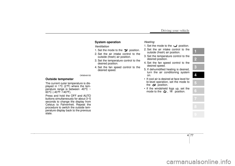 KIA Sportage 2009 JE_ / 2.G Owners Manual 477
Driving your vehicle
1
2
3
4
5
6
7
8
9
Outside tempmeter The current outer temperature is dis-
played in 1°C (2°F) where the tem-
perature range is between -40°C ~
60°C (-40°F~140°F).
Press KIA Sportage 2009 JE_ / 2.G Owners Manual 477
Driving your vehicle
1
2
3
4
5
6
7
8
9
Outside tempmeter The current outer temperature is dis-
played in 1°C (2°F) where the tem-
perature range is between -40°C ~
60°C (-40°F~140°F).
Press