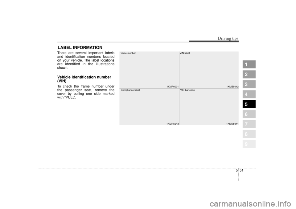 KIA Sportage 2009 JE_ / 2.G Owners Manual 551
Driving tips
1
2
3
4
5
6
7
8
9
LABEL INFORMATION   There are several important labels
and identification numbers located
on your vehicle. The label locations
are identified in the illustrations
sh