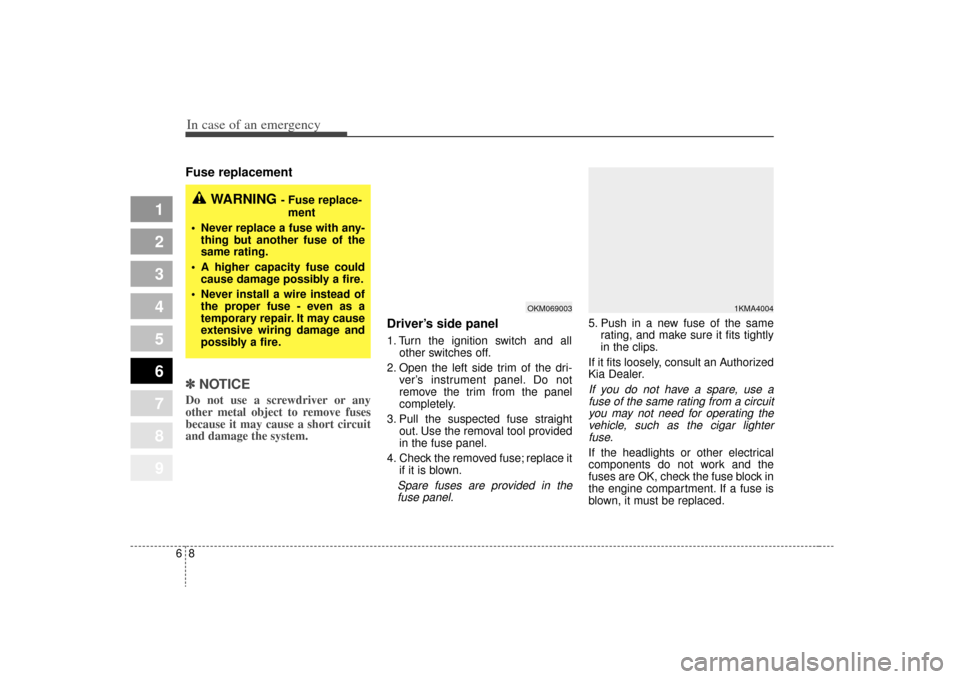 KIA Sportage 2009 JE_ / 2.G Owners Manual In case of an emergency86Fuse replacement     ✽
✽NOTICEDo not use a screwdriver or any
other metal object to remove fuses
because it may cause a short circuit
and damage the system.
Driver’s sid