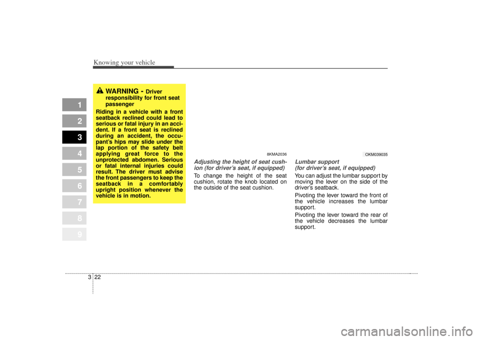 KIA Sportage 2009 JE_ / 2.G Owners Manual Knowing your vehicle22
3
1
2
3
4
5
6
7
8
9
Adjusting the height of seat cush-
ion (for driver’s seat, if equipped)To change the height of the seat
cushion, rotate the knob located on
the outside of KIA Sportage 2009 JE_ / 2.G Owners Manual Knowing your vehicle22
3
1
2
3
4
5
6
7
8
9
Adjusting the height of seat cush-
ion (for driver’s seat, if equipped)To change the height of the seat
cushion, rotate the knob located on
the outside of