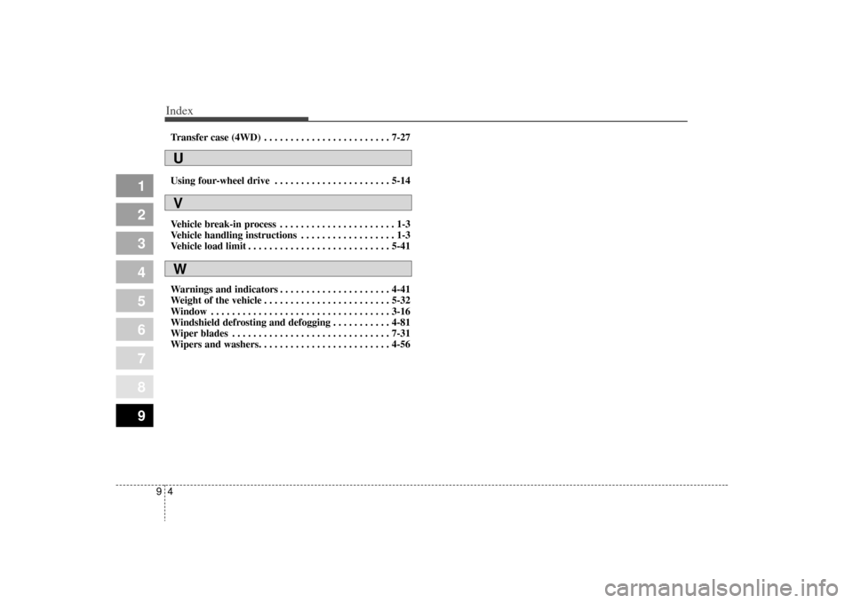 KIA Sportage 2009 JE_ / 2.G Owners Manual Index49
1
2
3
4
5
6
7
8
9
Transfer case (4WD) . . . . . . . . . . . . . . . . . . . . . . . . 7-27
Using four-wheel drive . . . . . . . . . . . . . . . . . . . . . . 5-14
Vehicle break-in process . . 