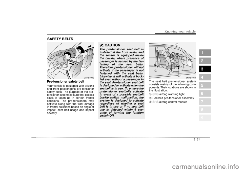 KIA Sportage 2009 JE_ / 2.G Owners Manual 331
Knowing your vehicle
1
2
3
4
5
6
7
8
9
Pre-tensioner safety belt Your vehicle is equipped with drivers
and front passengers pre-tensioner
safety belts. The purpose of the pre-
tensioner is to ma KIA Sportage 2009 JE_ / 2.G Owners Manual 331
Knowing your vehicle
1
2
3
4
5
6
7
8
9
Pre-tensioner safety belt Your vehicle is equipped with drivers
and front passengers pre-tensioner
safety belts. The purpose of the pre-
tensioner is to ma