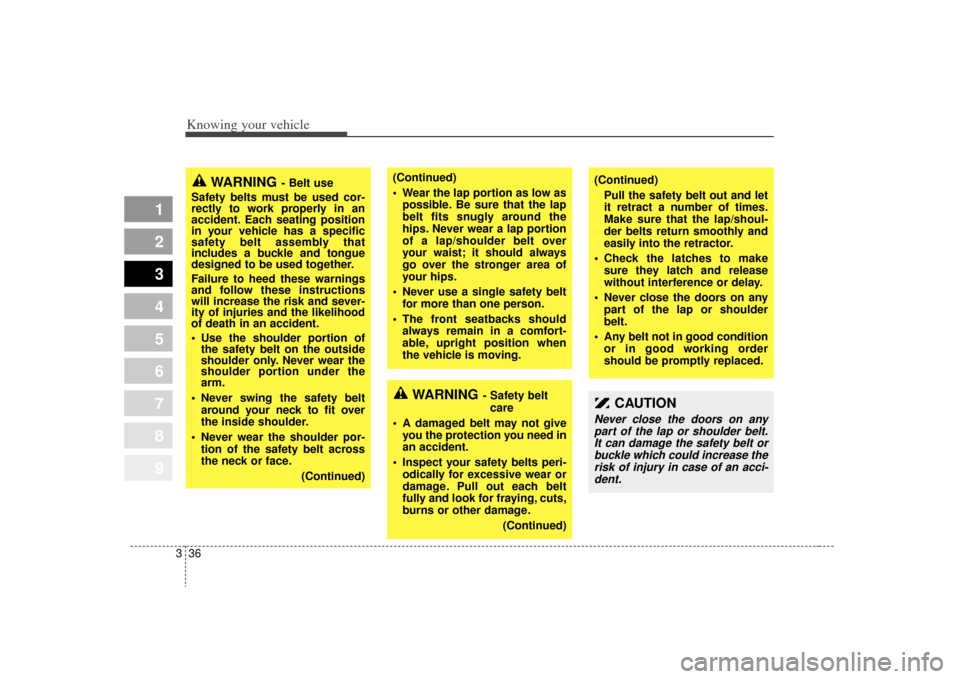KIA Sportage 2009 JE_ / 2.G Owners Manual Knowing your vehicle36
3
1
2
3
4
5
6
7
8
9
CAUTION
Never close the doors on any
part of the lap or shoulder belt.It can damage the safety belt orbuckle which could increase therisk of injury in case KIA Sportage 2009 JE_ / 2.G Owners Manual Knowing your vehicle36
3
1
2
3
4
5
6
7
8
9
CAUTION
Never close the doors on any
part of the lap or shoulder belt.It can damage the safety belt orbuckle which could increase therisk of injury in case