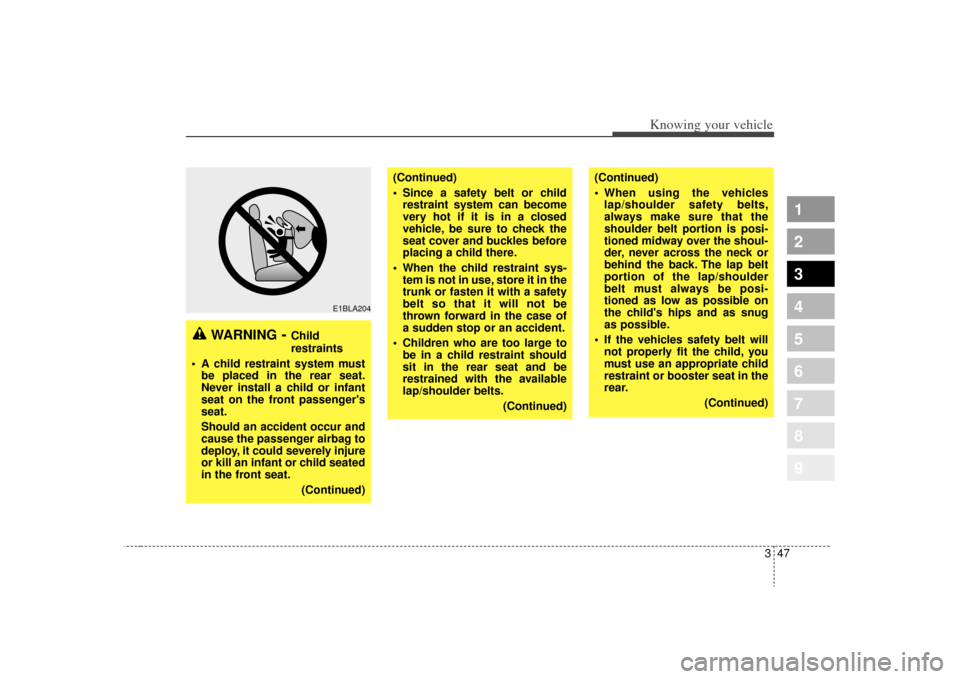 KIA Sportage 2009 JE_ / 2.G Owners Manual 347
Knowing your vehicle
1
2
3
4
5
6
7
8
9
WARNING
- Child
restraints
 A child restraint system must be placed in the rear seat.
Never install a child or infant
seat on the front passengers
seat.
Sho