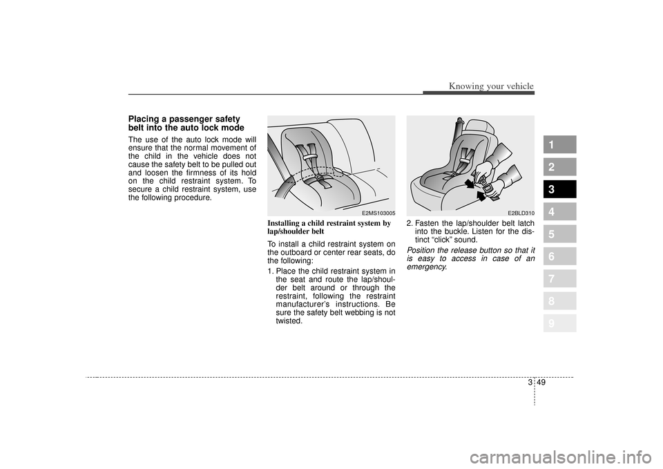 KIA Sportage 2009 JE_ / 2.G Owners Manual 349
Knowing your vehicle
1
2
3
4
5
6
7
8
9
Placing a passenger safety
belt into the auto lock modeThe use of the auto lock mode will
ensure that the normal movement of
the child in the vehicle does no