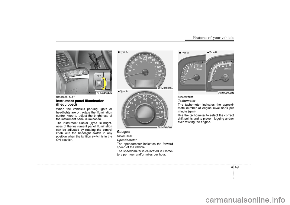 KIA Borrego 2010 1.G Owners Manual 449
Features of your vehicle
D150100AHM-EEInstrument panel illumination
(if equipped)When the vehicle’s parking lights or
headlights are on, rotate the illumination
control knob to adjust the bright