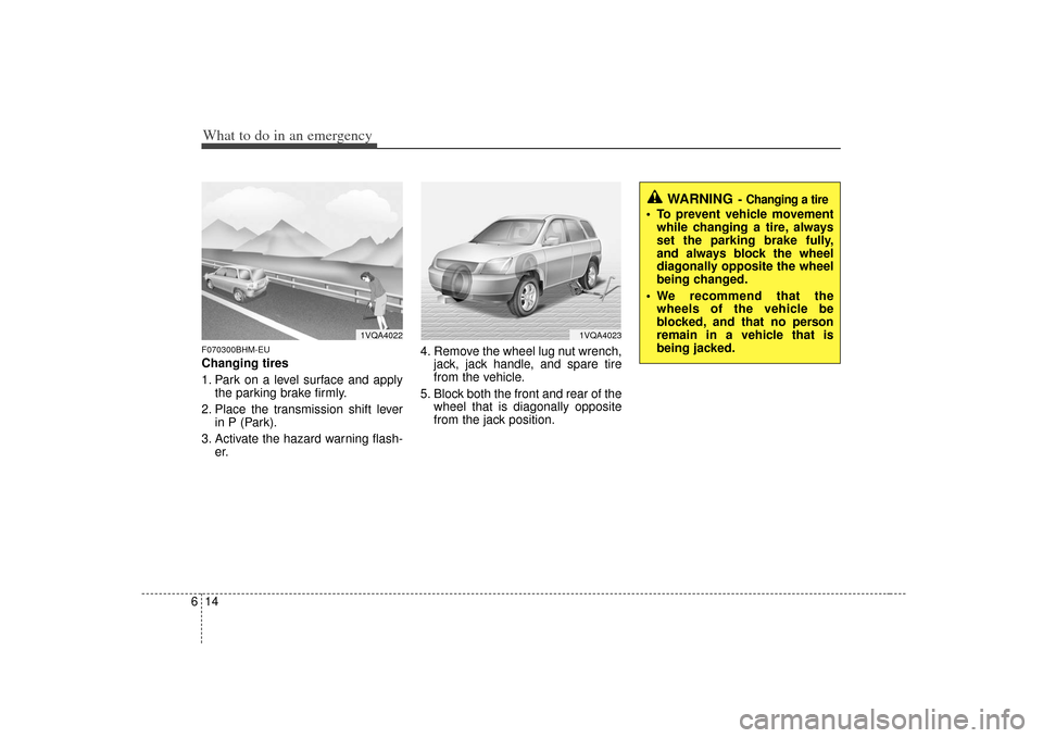 KIA Borrego 2010 1.G Owners Manual What to do in an emergency14
6F070300BHM-EUChanging tires 
1. Park on a level surface and apply
the parking brake firmly.
2. Place the transmission shift lever in P (Park).
3. Activate the hazard warn