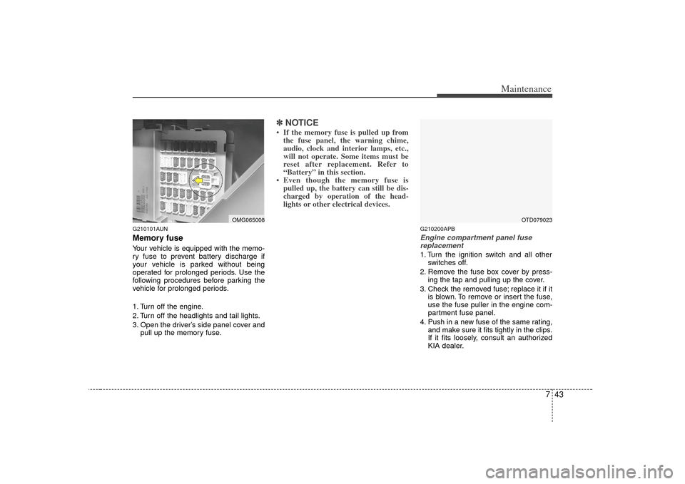KIA Forte 2010 1.G Owners Manual 743
Maintenance
G210101AUNMemory fuseYour vehicle is equipped with the memo-
ry fuse to prevent battery discharge if
your vehicle is parked without being
operated for prolonged periods. Use the
follow KIA Forte 2010 1.G Owners Manual 743
Maintenance
G210101AUNMemory fuseYour vehicle is equipped with the memo-
ry fuse to prevent battery discharge if
your vehicle is parked without being
operated for prolonged periods. Use the
follow