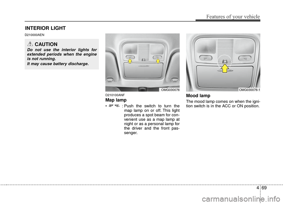KIA Optima 2010 3.G Owners Manual 469
Features of your vehicle
D210000AEND210100ANF
Map lamp 
 : Push the switch to turn themap lamp on or off. This light
produces a spot beam for con-
venient use as a map lamp at
night or as a person