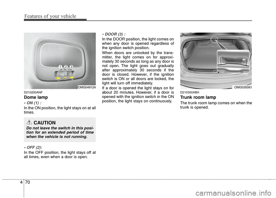 KIA Optima 2010 3.G Owners Manual Features of your vehicle
70
4
D210200ANF
Dome lamp
In the ON position, the light stays on at all
times.
In the OFF position, the light stays off at
all times, even when a door is open.
In the DOOR KIA Optima 2010 3.G Owners Manual Features of your vehicle
70
4
D210200ANF
Dome lamp
In the ON position, the light stays on at all
times.
In the OFF position, the light stays off at
all times, even when a door is open.
In the DOOR