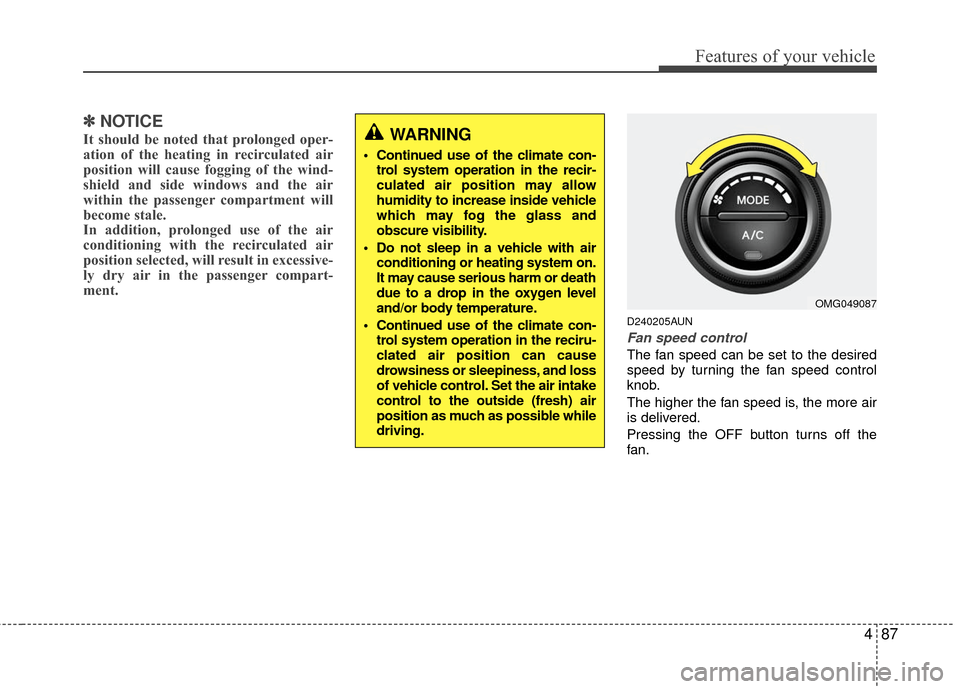 KIA Optima 2010 3.G Owners Manual 487
Features of your vehicle
✽
✽NOTICE
It should be noted that prolonged oper-
ation of the heating in recirculated air
position will cause fogging of the wind-
shield and side windows and the air KIA Optima 2010 3.G Owners Manual 487
Features of your vehicle
✽
✽NOTICE
It should be noted that prolonged oper-
ation of the heating in recirculated air
position will cause fogging of the wind-
shield and side windows and the air