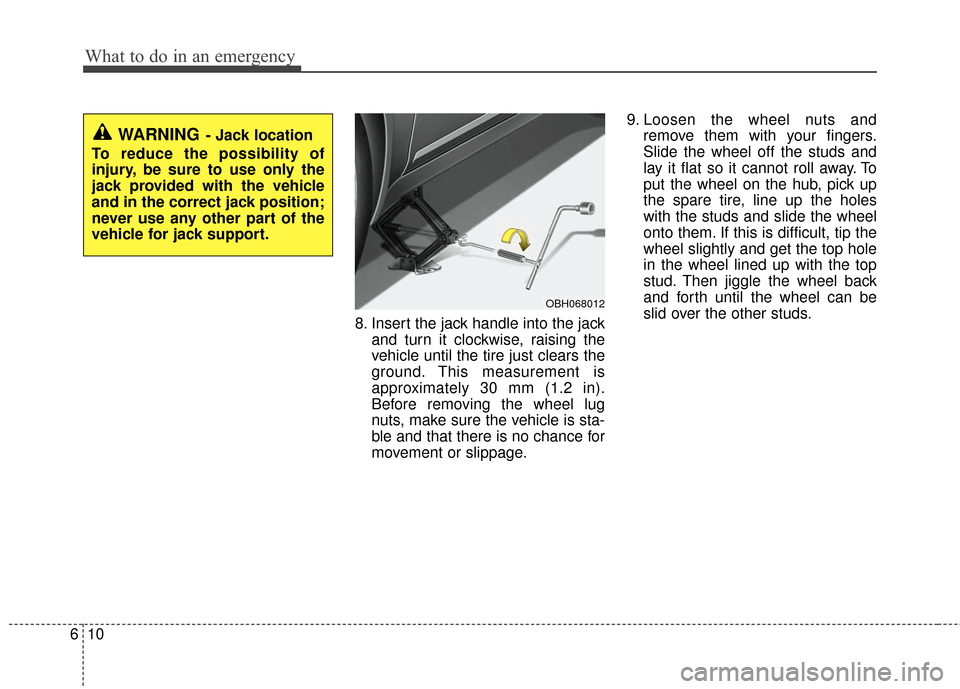 KIA Optima 2010 3.G Owners Manual What to do in an emergency
10
6
8. Insert the jack handle into the jack
and turn it clockwise, raising the
vehicle until the tire just clears the
ground. This measurement is
approximately 30 mm (1.2 i
