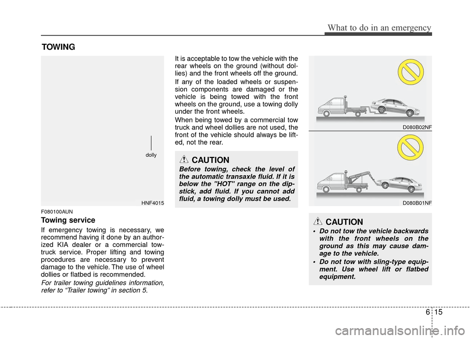 KIA Optima 2010 3.G Owners Manual 615
What to do in an emergency
TOWING
F080100AUN
Towing service
If emergency towing is necessary, we
recommend having it done by an author-
ized KIA dealer or a commercial tow-
truck service. Proper l KIA Optima 2010 3.G Owners Manual 615
What to do in an emergency
TOWING
F080100AUN
Towing service
If emergency towing is necessary, we
recommend having it done by an author-
ized KIA dealer or a commercial tow-
truck service. Proper l