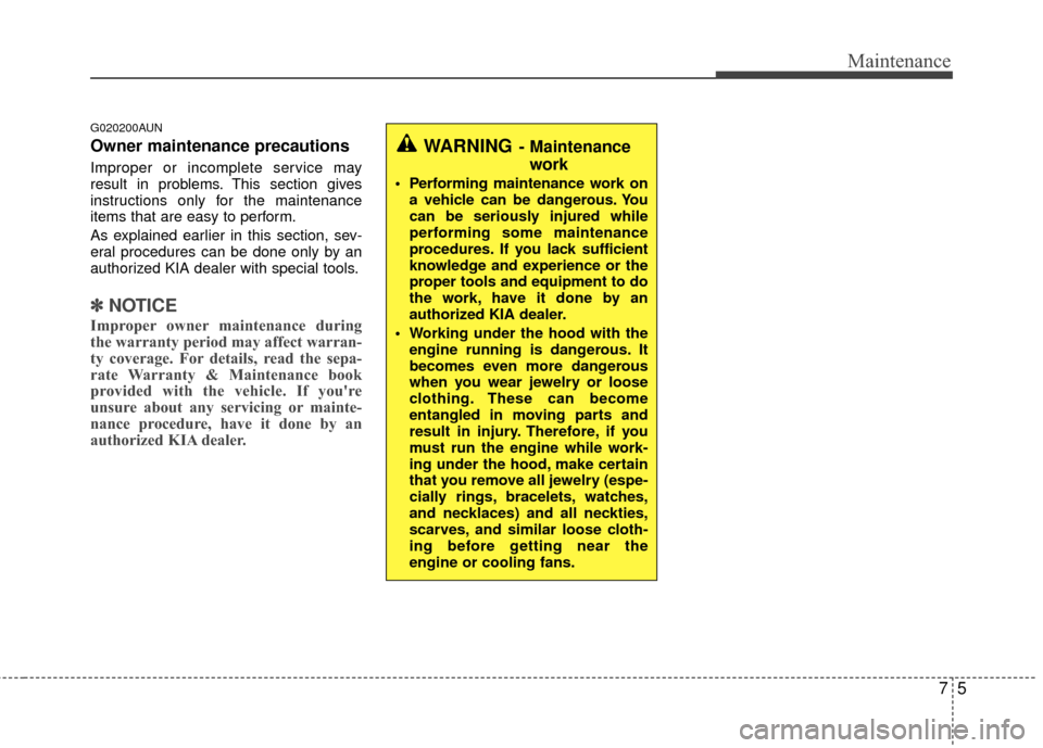 KIA Optima 2010 3.G Owners Manual 75
Maintenance
G020200AUN
Owner maintenance precautions
Improper or incomplete service may
result in problems. This section gives
instructions only for the maintenance
items that are easy to perform KIA Optima 2010 3.G Owners Manual 75
Maintenance
G020200AUN
Owner maintenance precautions
Improper or incomplete service may
result in problems. This section gives
instructions only for the maintenance
items that are easy to perform
