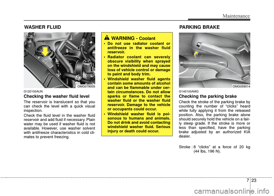 KIA Optima 2010 3.G Owners Manual 723
Maintenance
WASHER FLUID
G120100AUN
Checking the washer fluid level
The reservoir is translucent so that you
can check the level with a quick visual
inspection.
Check the fluid level in the wash KIA Optima 2010 3.G Owners Manual 723
Maintenance
WASHER FLUID
G120100AUN
Checking the washer fluid level
The reservoir is translucent so that you
can check the level with a quick visual
inspection.
Check the fluid level in the wash