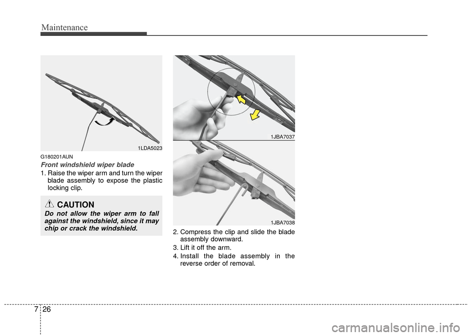 KIA Optima 2010 3.G Owners Manual Maintenance
26
7
G180201AUN
Front windshield wiper blade
1. Raise the wiper arm and turn the wiper
blade assembly to expose the plastic
locking clip.
2. Compress the clip and slide the bladeassembly d