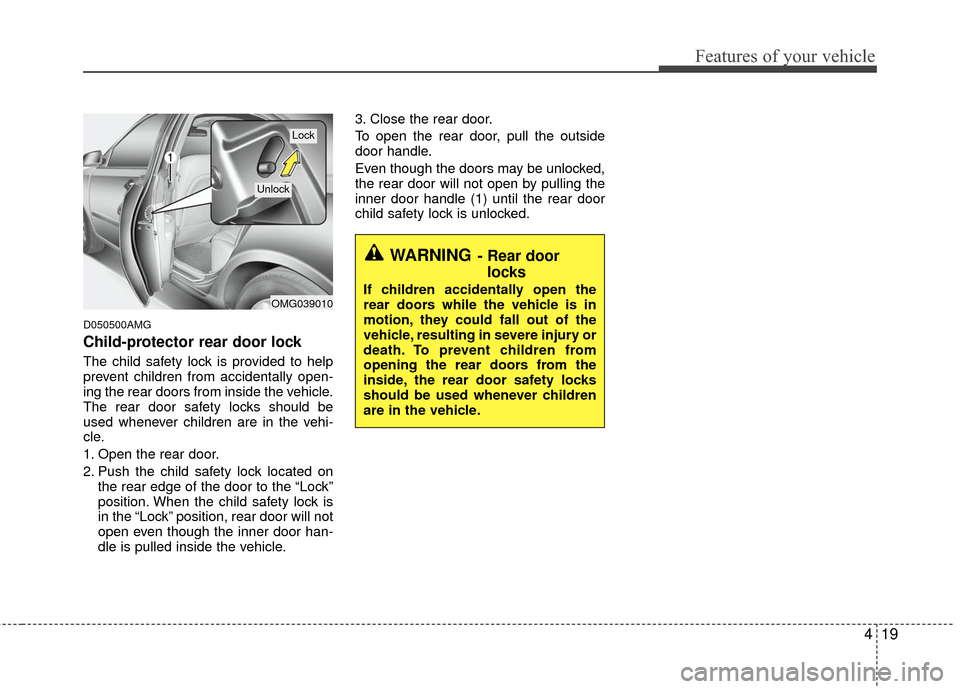 KIA Optima 2010 3.G Owners Manual 419
Features of your vehicle
D050500AMG
Child-protector rear door lock
The child safety lock is provided to help
prevent children from accidentally open-
ing the rear doors from inside the vehicle.
Th KIA Optima 2010 3.G Owners Manual 419
Features of your vehicle
D050500AMG
Child-protector rear door lock
The child safety lock is provided to help
prevent children from accidentally open-
ing the rear doors from inside the vehicle.
Th