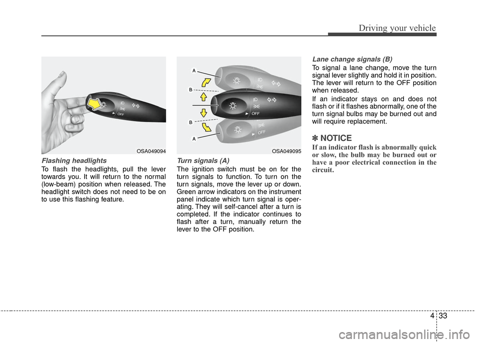 KIA Rio 2010 2.G Owners Manual 433
Driving your vehicle
Flashing headlights
To flash the headlights, pull the lever
towards you. It will return to the normal
(low-beam) position when released. The
headlight switch does not need to KIA Rio 2010 2.G Owners Manual 433
Driving your vehicle
Flashing headlights
To flash the headlights, pull the lever
towards you. It will return to the normal
(low-beam) position when released. The
headlight switch does not need to