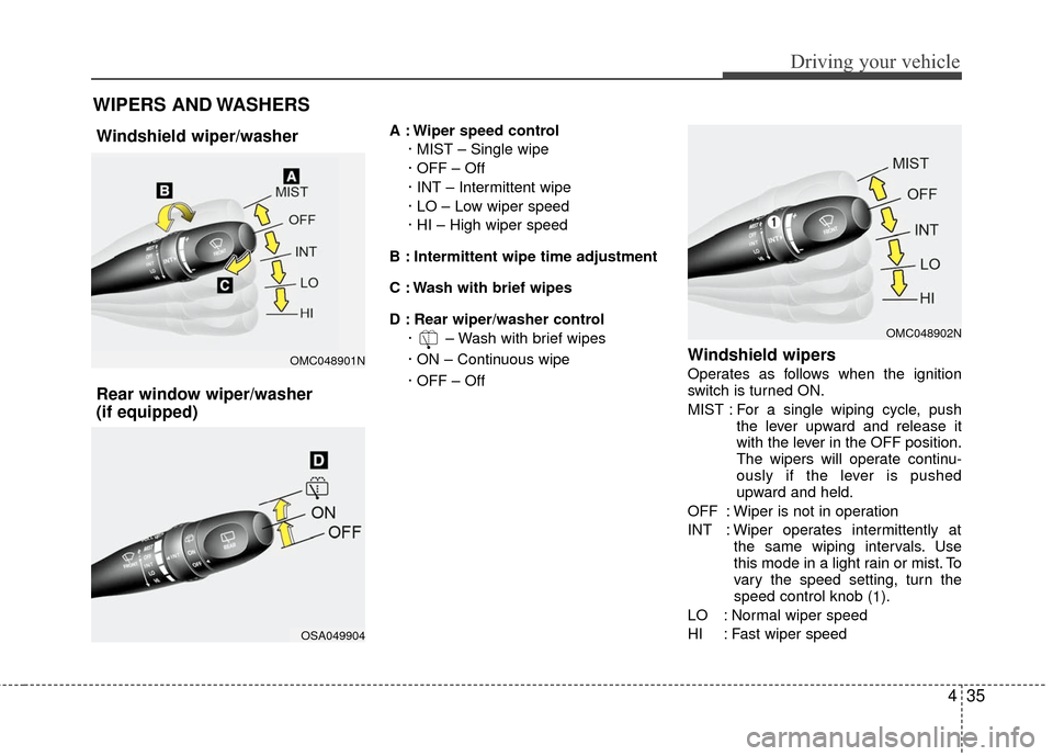 KIA Rio 2010 2.G Owners Manual 435
Driving your vehicle
A : Wiper speed control· MIST – Single wipe
· OFF – Off
· INT – Intermittent wipe 
· LO – Low wiper speed
· HI – High wiper speed
B : Intermittent wipe time adj