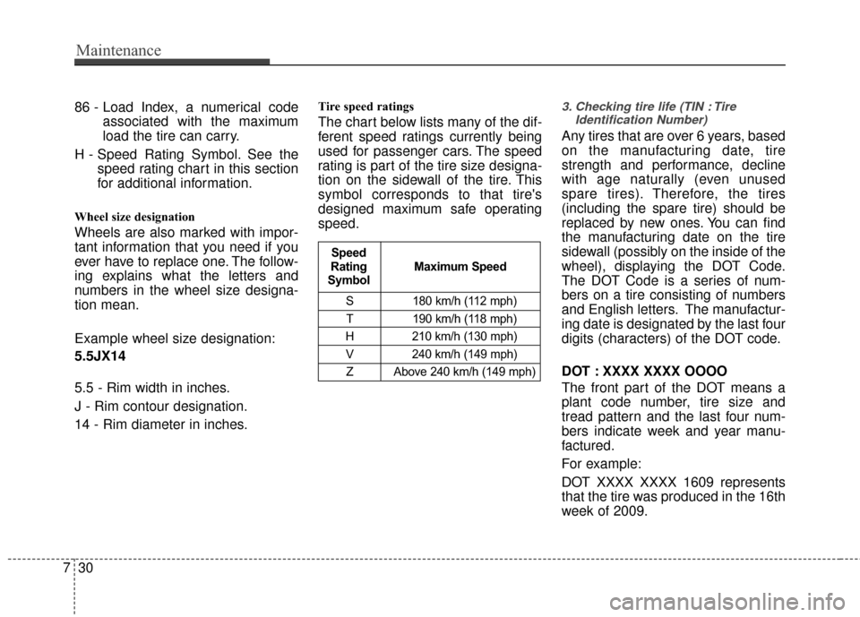 KIA Rio 2010 2.G Owners Manual Maintenance
30
7
86 - Load Index, a numerical code
associated with the maximum
load the tire can carry.
H - Speed Rating Symbol. See the speed rating chart in this section
for additional information.
