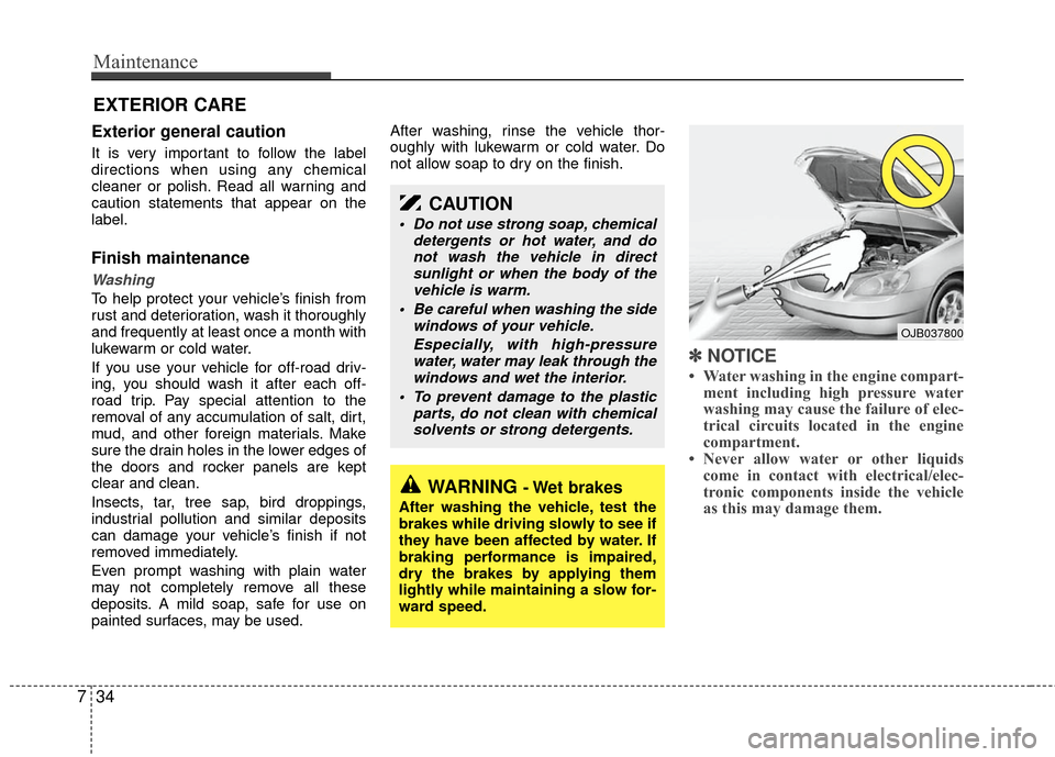 KIA Rio 2010 2.G Owners Manual Maintenance
34
7
EXTERIOR CARE 
Exterior general caution 
It is very important to follow the label
directions when using any chemical
cleaner or polish. Read all warning and
caution statements that ap