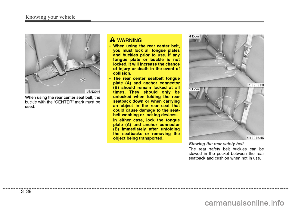 KIA Rio 2010 2.G Owners Manual Knowing your vehicle
38
3
When using the rear center seat belt, the
buckle with the “CENTER” mark must be
used.
Stowing the rear safety belt 
The rear safety belt buckles can be
stowed in the pock