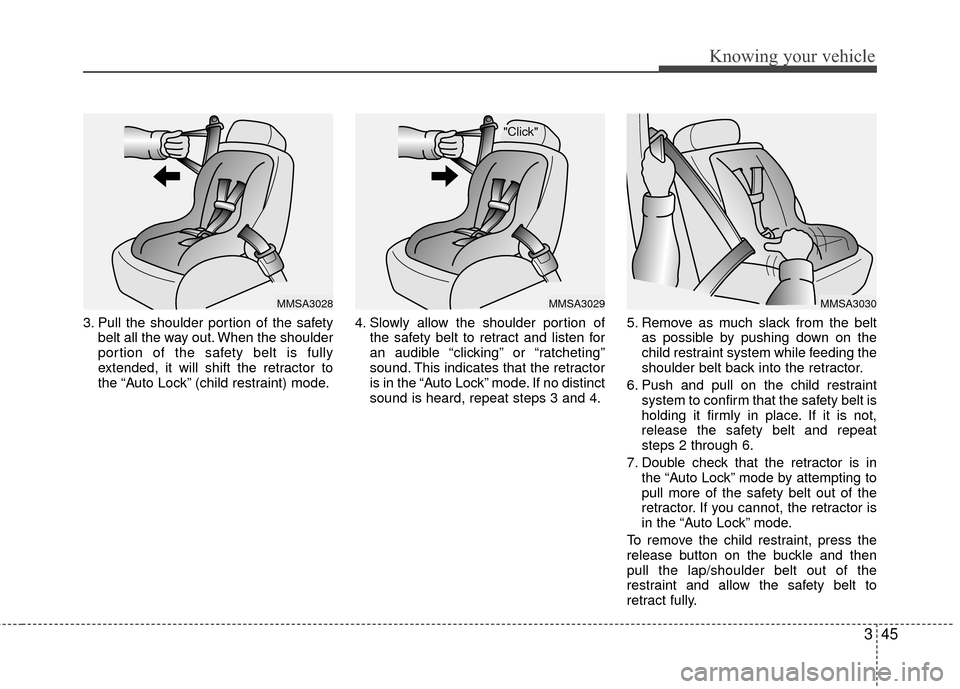 KIA Rio 2010 2.G Owners Manual 345
Knowing your vehicle
3. Pull the shoulder portion of the safetybelt all the way out. When the shoulder
portion of the safety belt is fully
extended, it will shift the retractor to
the “Auto Lock
