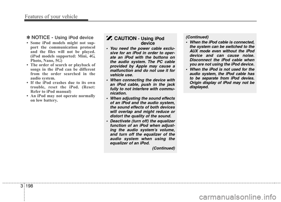 KIA Sedona 2010 2.G Owners Manual Features of your vehicle
198
3
✽
✽
NOTICE - Using iPod device
• Some iPod models might not sup-
port the communication protocol
and the files will not be played.
(iPod models supported: Mini, 4G