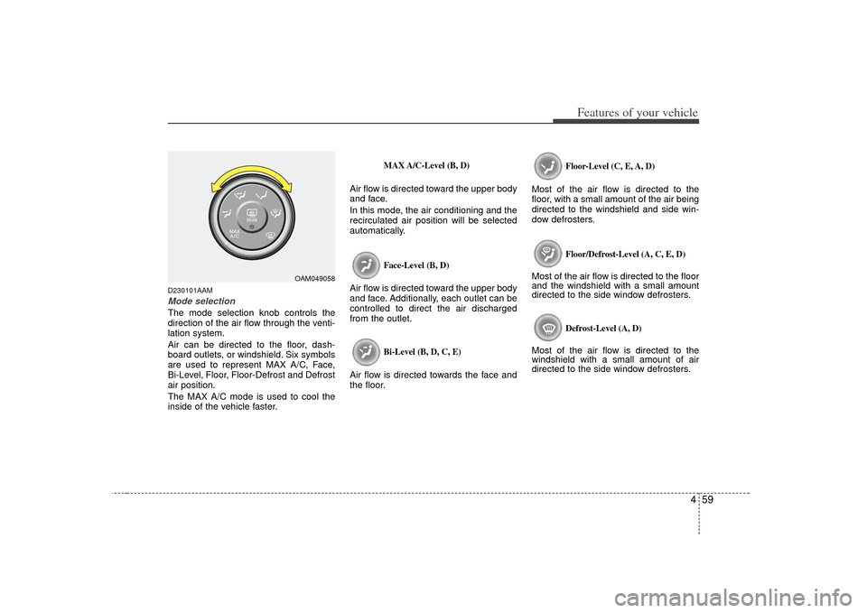 KIA Soul 2010 1.G Owners Manual 459
Features of your vehicle
D230101AAMMode selectionThe mode selection knob controls the
direction of the air flow through the venti-
lation system.
Air can be directed to the floor, dash-
board outl