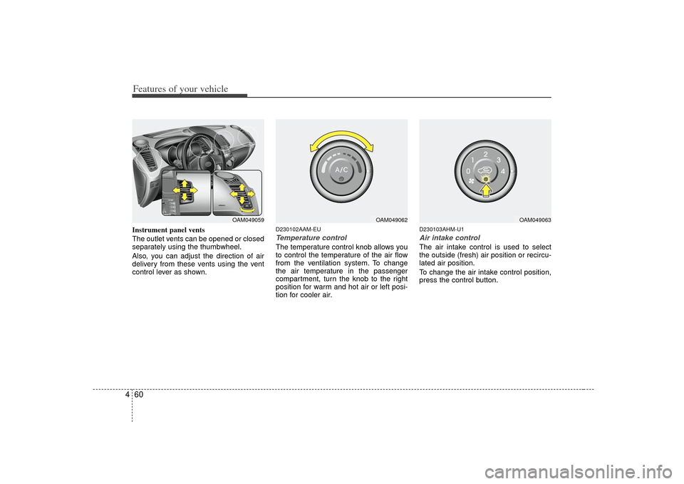 KIA Soul 2010 1.G Owners Manual Features of your vehicle60
4Instrument panel vents
The outlet vents can be opened or closed
separately using the thumbwheel.
Also, you can adjust the direction of air
delivery from these vents using t