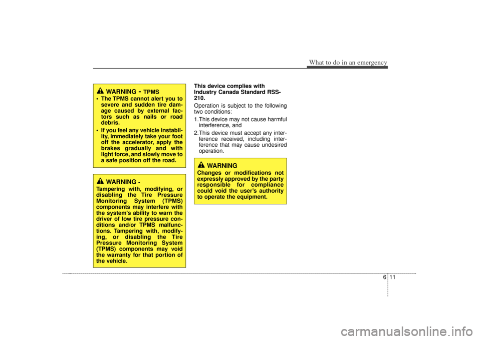 KIA Soul 2010 1.G Owners Manual 611
What to do in an emergency
This device complies with
Industry Canada Standard RSS-
210.
Operation is subject to the following
two conditions:
1.This device may not cause harmfulinterference, and 
