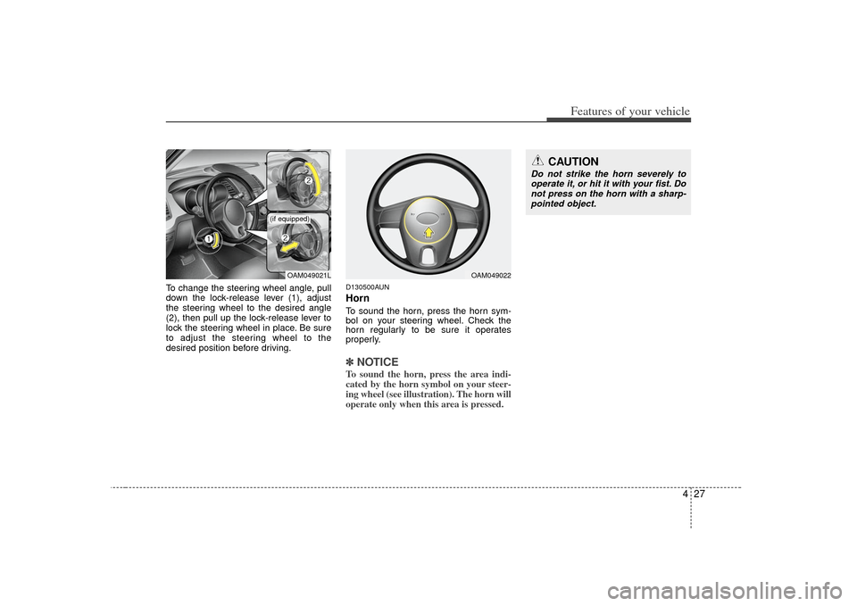 KIA Soul 2010 1.G Owners Manual 427
Features of your vehicle
To change the steering wheel angle, pull
down the lock-release lever (1), adjust
the steering wheel to the desired angle
(2), then pull up the lock-release lever to
lock t