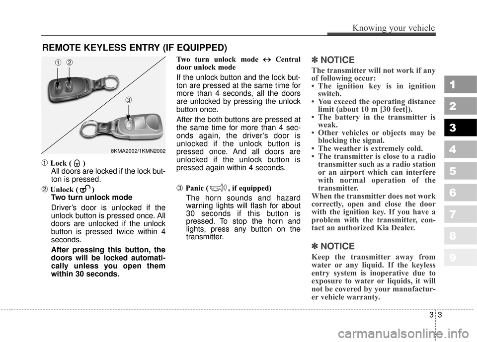 KIA Sportage 2010 SL / 3.G Owners Manual 33
Knowing your vehicle
1
2
3
4
5
6
7
8
9
➀Lock ( )All doors are locked if the lock but-
ton is pressed.
➁Unlock ( ) Two turn unlock mode
Driver’s door is unlocked if the
unlock button is presse KIA Sportage 2010 SL / 3.G Owners Manual 33
Knowing your vehicle
1
2
3
4
5
6
7
8
9
➀Lock ( )All doors are locked if the lock but-
ton is pressed.
➁Unlock ( ) Two turn unlock mode
Driver’s door is unlocked if the
unlock button is presse