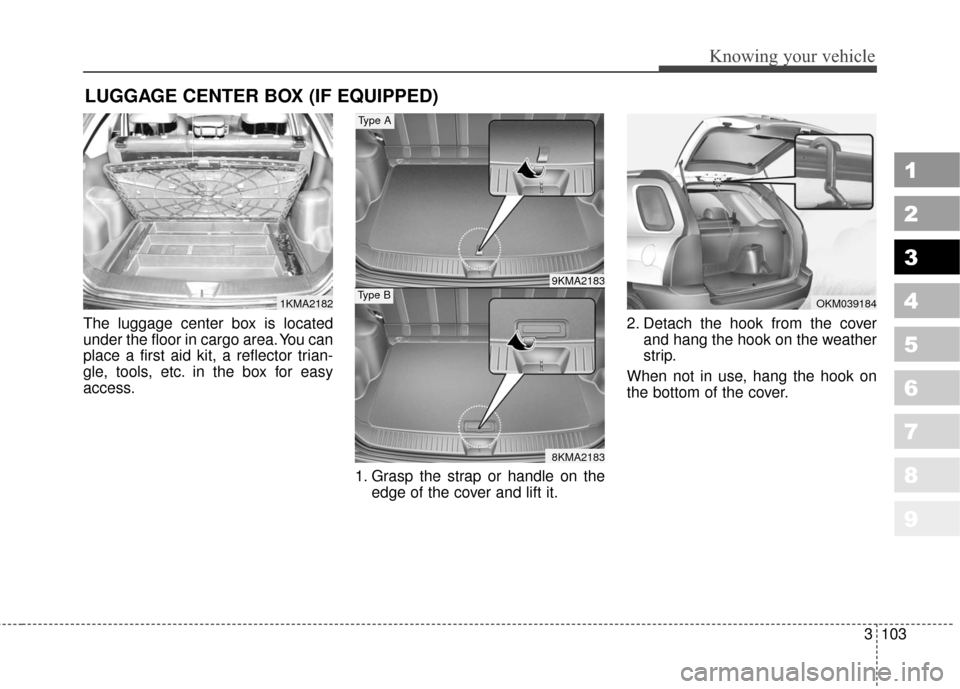 KIA Sportage 2010 SL / 3.G Owners Manual 3103
1
2
3
4
5
6
7
8
9
Knowing your vehicle
The luggage center box is located
under the floor in cargo area. You can
place a first aid kit, a reflector trian-
gle, tools, etc. in the box for easy
acce