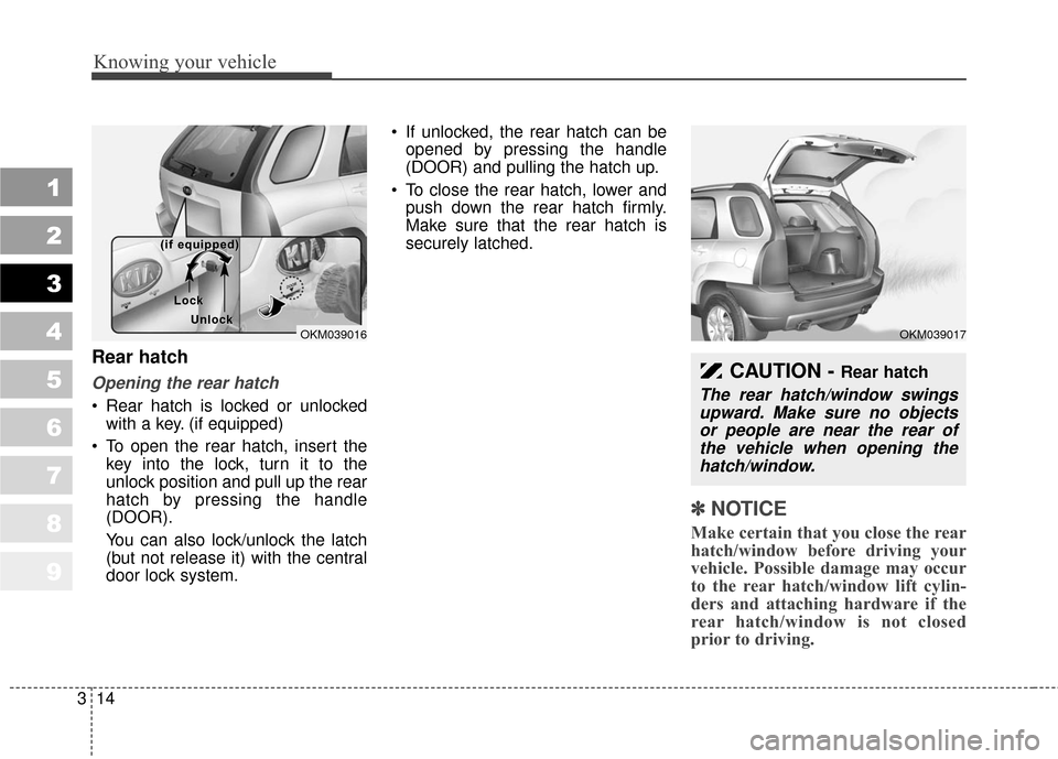 KIA Sportage 2010 SL / 3.G Owners Manual Knowing your vehicle
14
3
1
2
3
4
5
6
7
8
9
Rear hatch
Opening the rear hatch
Rear hatch is locked or unlocked
with a key. (if equipped)
To open the rear hatch, insert the key into the lock, turn it KIA Sportage 2010 SL / 3.G Owners Manual Knowing your vehicle
14
3
1
2
3
4
5
6
7
8
9
Rear hatch
Opening the rear hatch
Rear hatch is locked or unlocked
with a key. (if equipped)
To open the rear hatch, insert the key into the lock, turn it