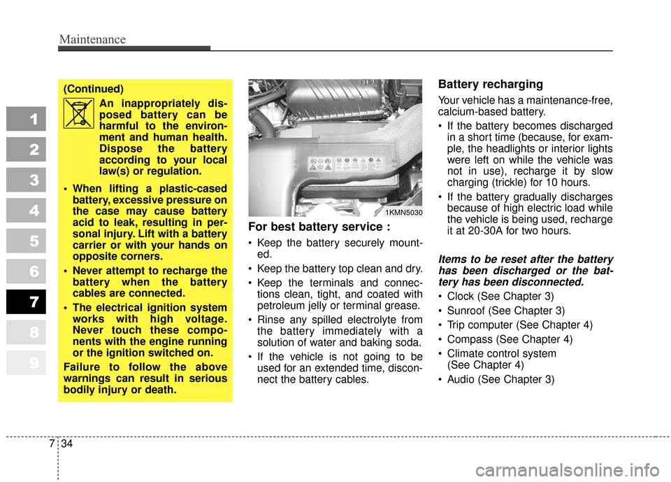 KIA Sportage 2010 SL / 3.G Owners Manual Maintenance
34
7
1
2
3
4
5
6
7
8
9
For best battery service :
Keep the battery securely mount-
ed.
Keep the battery top clean and dry.
Keep the terminals and connec- tions clean, tight, and coated KIA Sportage 2010 SL / 3.G Owners Manual Maintenance
34
7
1
2
3
4
5
6
7
8
9
For best battery service :
Keep the battery securely mount-
ed.
Keep the battery top clean and dry.
Keep the terminals and connec- tions clean, tight, and coated