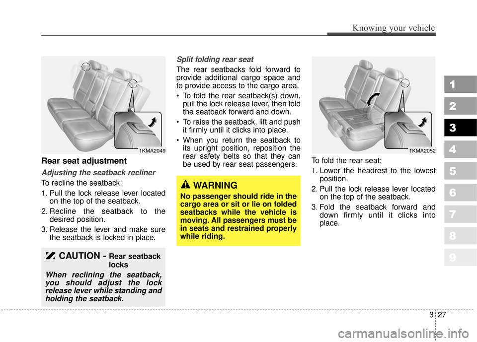 KIA Sportage 2010 SL / 3.G Owners Manual 327
Knowing your vehicle
1
2
3
4
5
6
7
8
9
Rear seat adjustment
Adjusting the seatback recliner
To recline the seatback:
1. Pull the lock release lever locatedon the top of the seatback.
2. Recline th KIA Sportage 2010 SL / 3.G Owners Manual 327
Knowing your vehicle
1
2
3
4
5
6
7
8
9
Rear seat adjustment
Adjusting the seatback recliner
To recline the seatback:
1. Pull the lock release lever locatedon the top of the seatback.
2. Recline th