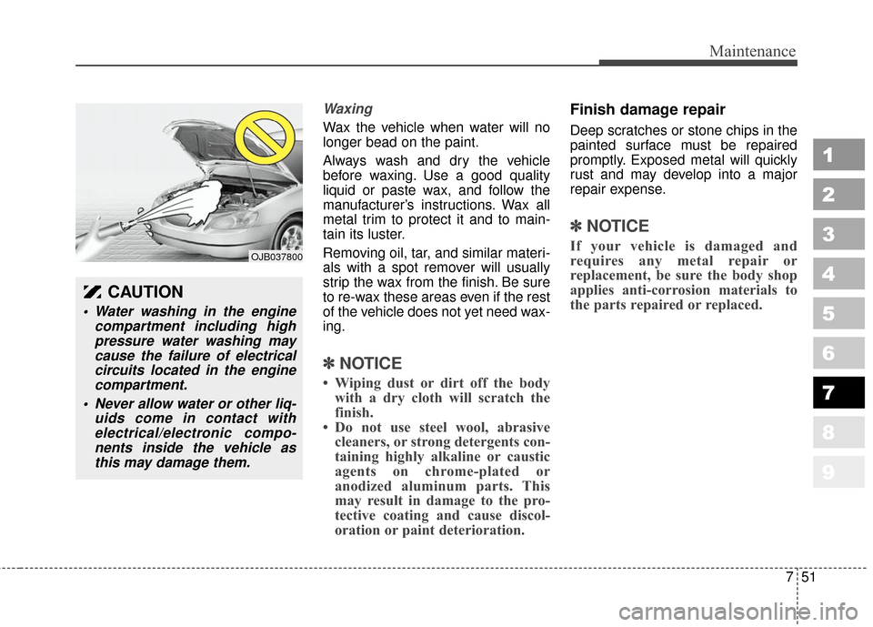 KIA Sportage 2010 SL / 3.G Owners Manual 751
Maintenance
1
2
3
4
5
6
7
8
9
Waxing
Wax the vehicle when water will no
longer bead on the paint.
Always wash and dry the vehicle
before waxing. Use a good quality
liquid or paste wax, and follow KIA Sportage 2010 SL / 3.G Owners Manual 751
Maintenance
1
2
3
4
5
6
7
8
9
Waxing
Wax the vehicle when water will no
longer bead on the paint.
Always wash and dry the vehicle
before waxing. Use a good quality
liquid or paste wax, and follow