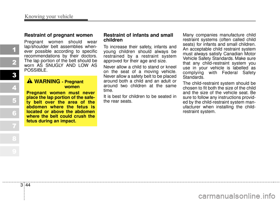 KIA Sportage 2010 SL / 3.G Owners Manual Knowing your vehicle
44
3
1
2
3
4
5
6
7
8
9
Restraint of pregnant women
Pregnant women should wear
lap/shoulder belt assemblies when-
ever possible according to specific
recommendations by their doc KIA Sportage 2010 SL / 3.G Owners Manual Knowing your vehicle
44
3
1
2
3
4
5
6
7
8
9
Restraint of pregnant women
Pregnant women should wear
lap/shoulder belt assemblies when-
ever possible according to specific
recommendations by their doc