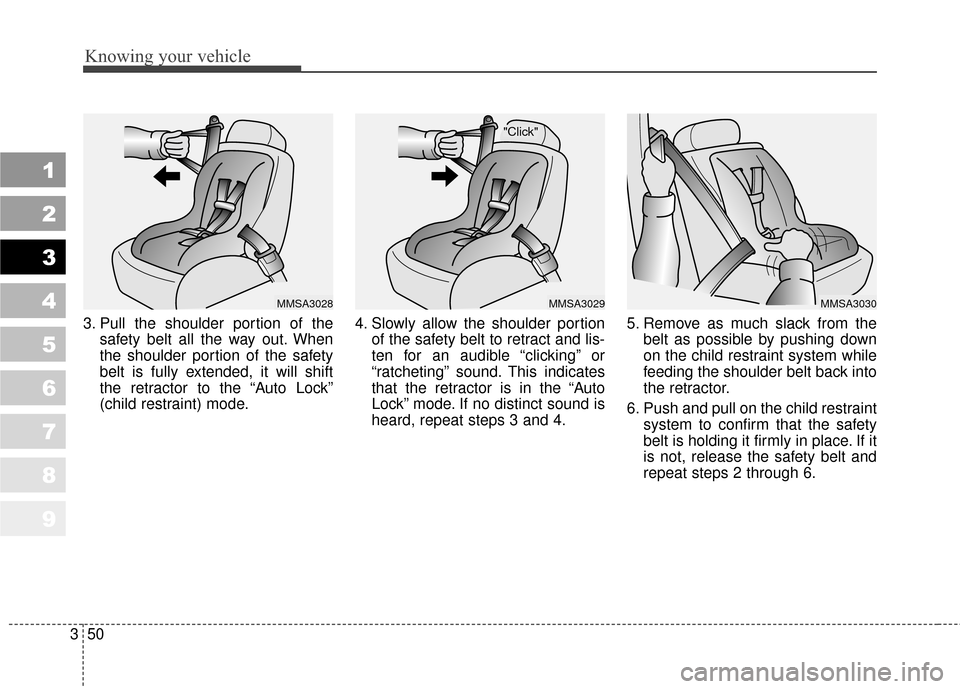 KIA Sportage 2010 SL / 3.G Owners Manual Knowing your vehicle
50
3
1
2
3
4
5
6
7
8
9
3. Pull the shoulder portion of the
safety belt all the way out. When
the shoulder portion of the safety
belt is fully extended, it will shift
the retractor