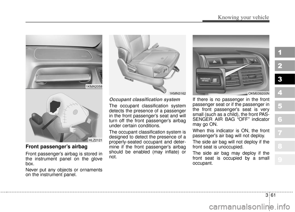 KIA Sportage 2010 SL / 3.G Owners Manual 361
1
2
3
4
5
6
7
8
9
Knowing your vehicle
Front passenger’s airbag
Front passenger’s airbag is stored in
the instrument panel on the glove
box.
Never put any objects or ornaments
on the instrumen KIA Sportage 2010 SL / 3.G Owners Manual 361
1
2
3
4
5
6
7
8
9
Knowing your vehicle
Front passenger’s airbag
Front passenger’s airbag is stored in
the instrument panel on the glove
box.
Never put any objects or ornaments
on the instrumen