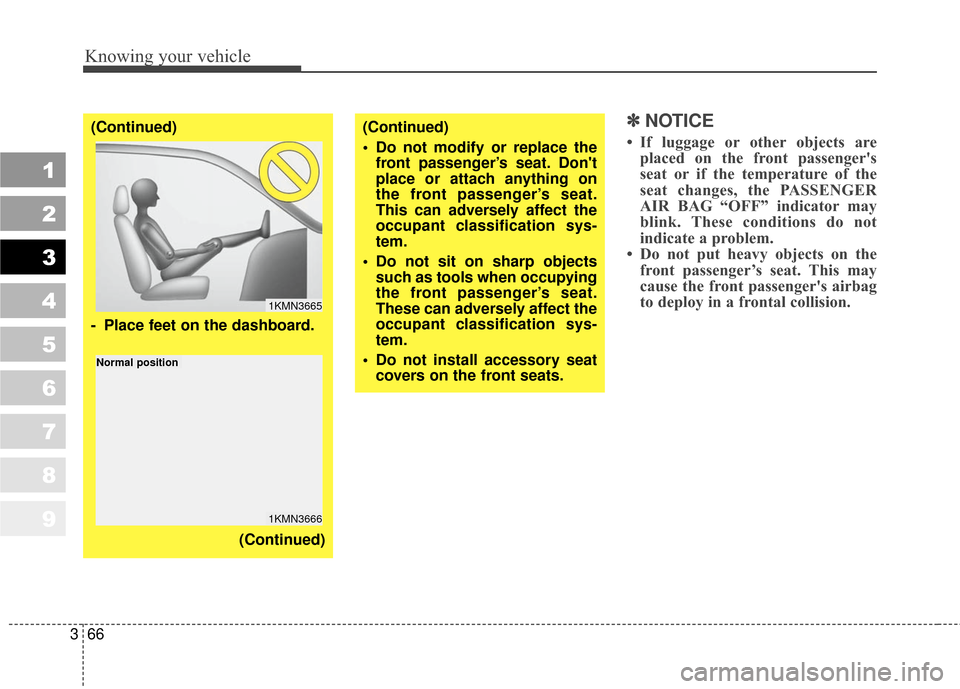 KIA Sportage 2010 SL / 3.G Owners Manual Knowing your vehicle
66
3
1
2
3
4
5
6
7
8
9
✽ ✽
NOTICE
• If luggage or other objects are
placed on the front passengers
seat or if the temperature of the
seat changes, the PASSENGER
AIR BAG “