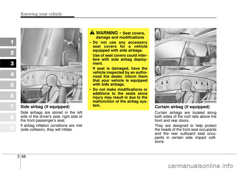 KIA Sportage 2010 SL / 3.G Owners Manual Knowing your vehicle
68
3
1
2
3
4
5
6
7
8
9
Side airbag (if equipped)
Side airbags are stored in the left
side of the driver’s seat, right side of
the front passenger’s seat.
If airbag inflation c KIA Sportage 2010 SL / 3.G Owners Manual Knowing your vehicle
68
3
1
2
3
4
5
6
7
8
9
Side airbag (if equipped)
Side airbags are stored in the left
side of the driver’s seat, right side of
the front passenger’s seat.
If airbag inflation c
