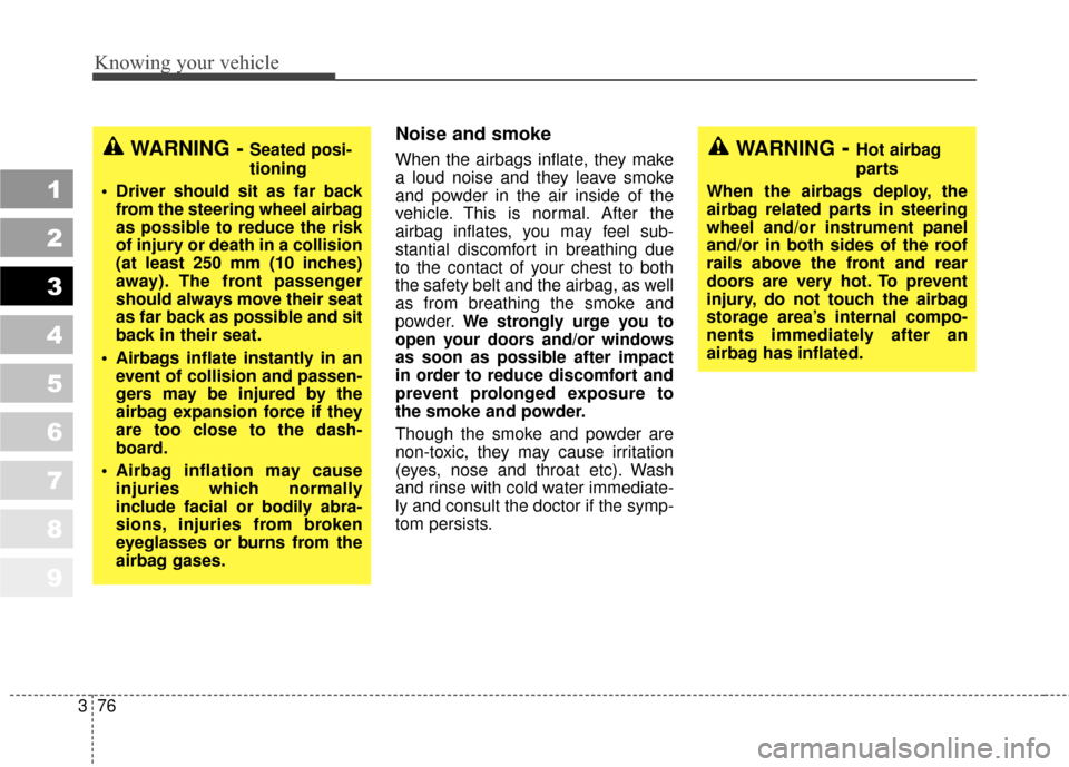 KIA Sportage 2010 SL / 3.G Owners Manual Knowing your vehicle
76
3
1
2
3
4
5
6
7
8
9
Noise and smoke
When the airbags inflate, they make
a loud noise and they leave smoke
and powder in the air inside of the
vehicle. This is normal. After the KIA Sportage 2010 SL / 3.G Owners Manual Knowing your vehicle
76
3
1
2
3
4
5
6
7
8
9
Noise and smoke
When the airbags inflate, they make
a loud noise and they leave smoke
and powder in the air inside of the
vehicle. This is normal. After the