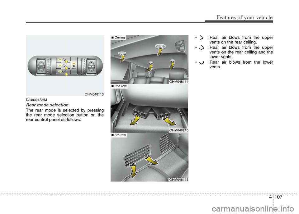 KIA Borrego 2011 1.G Owners Manual 4107
Features of your vehicle
D240301AHM
Rear mode selection
The rear mode is selected by pressing
the rear mode selection button on the
rear control panel as follows: : Rear air blows from the upper
